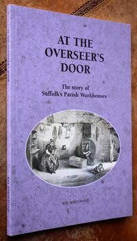 AT THE OVERSEER'S DOOR The Story Of Suffolk's Parish Workhouses