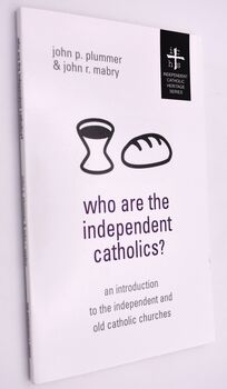 WHO ARE THE INDEPENDENT CATHOLICS? An Introduction To The Independent And Old Catholic Churches