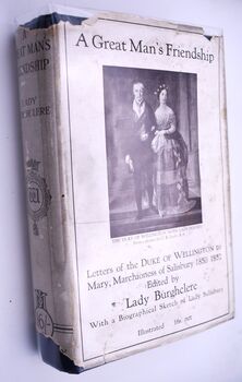 A GREAT MAN'S FRIENDSHIP Letters Of The Duke Of Wellington To Mary, Marchioness Of Salisbury, 1850-1852